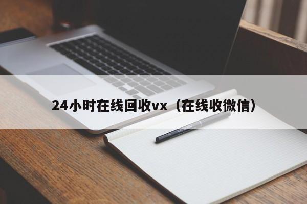 24小时在线回收vx（在线收微信）