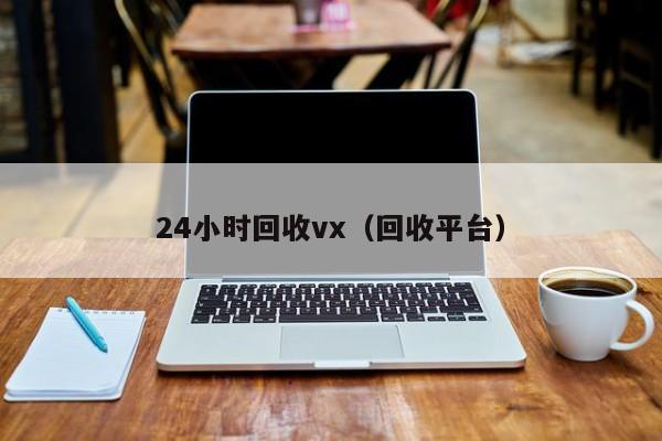 24小时回收vx（回收平台）